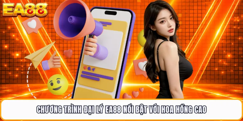 Chương trình đại lý EA88 nổi bật với hoa hồng cao