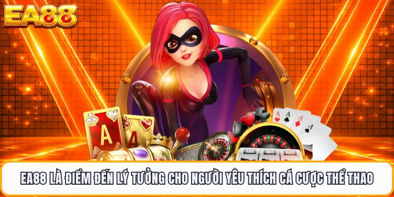 EA88 là điểm đến lý tưởng cho người yêu thích cá cược thể thao